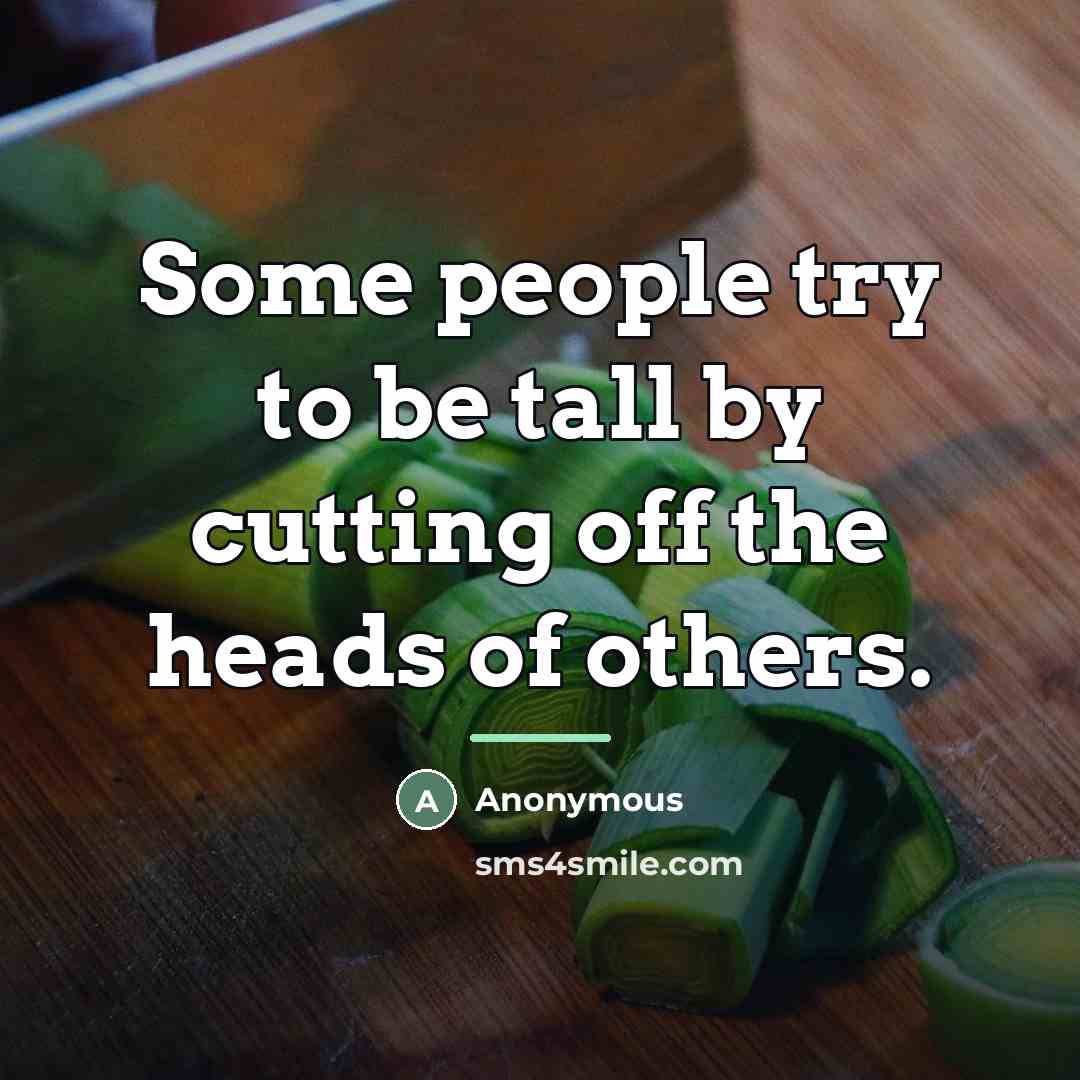 “Some people try to be tall by cutting off the…” quote by Anonymous