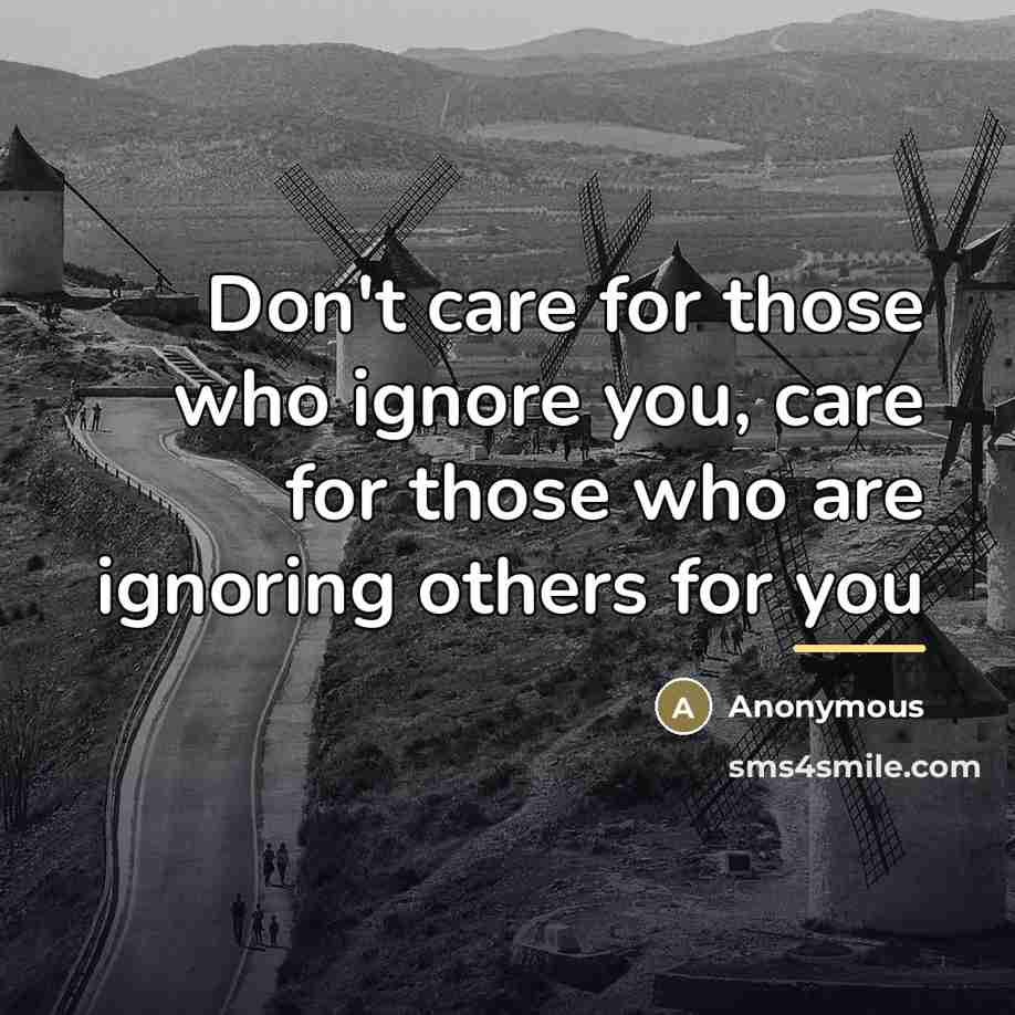 “Don't care for those who ignore you, care for those…” quote by Anonymous