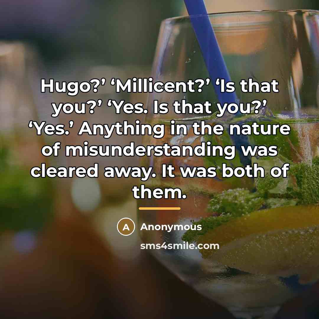 “Hugo?’ ‘Millicent?’ ‘Is that you?’ ‘Yes. Is that you?’ ‘Yes.’…” quote by Anonymous