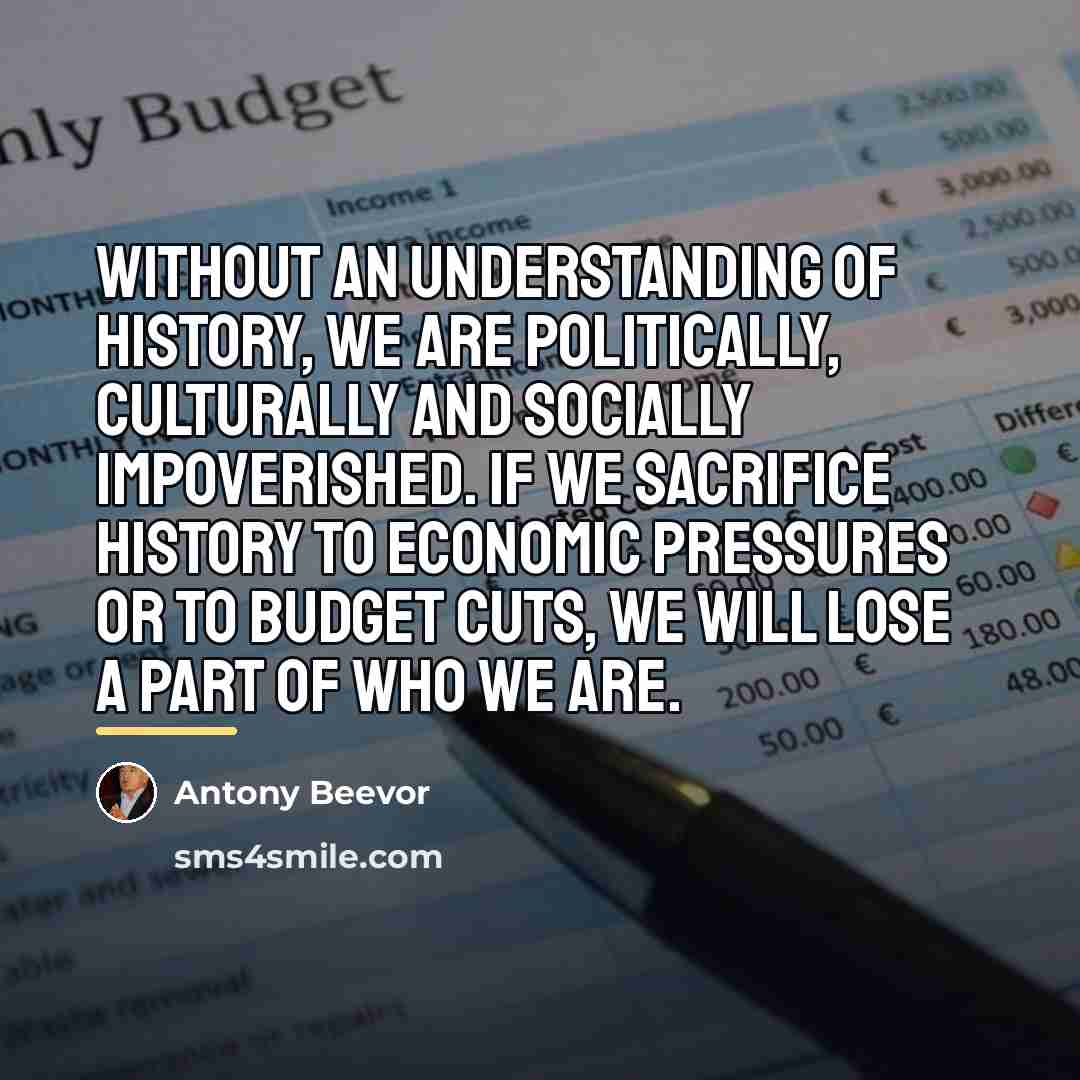 “Without an understanding of history, we are politically, culturally and…” quote by Antony Beevor