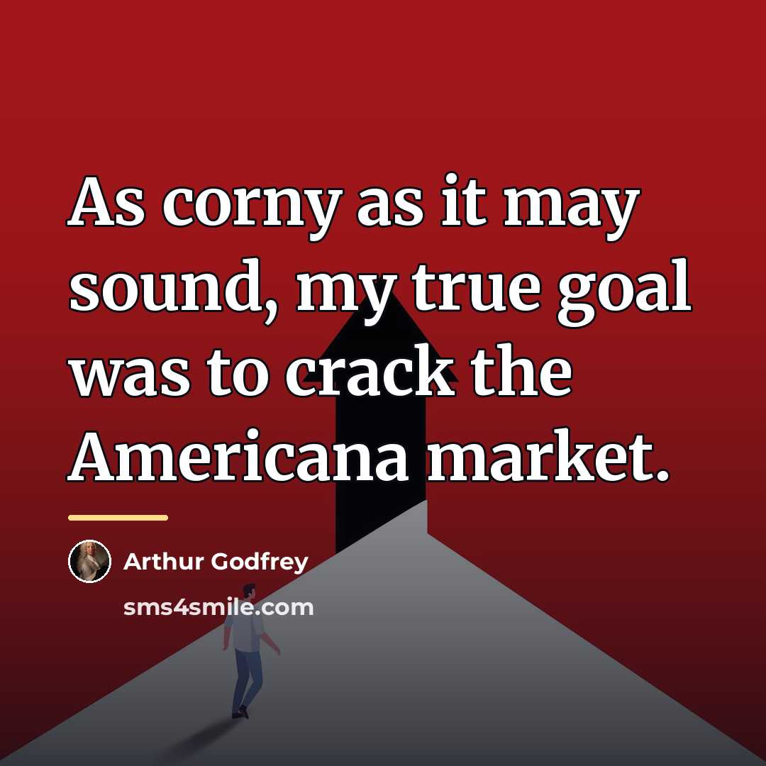 “As corny as it may sound, my true goal was…” quote by Arthur Godfrey