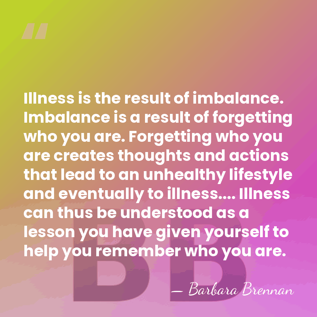 Illness is the result of imbalance. Imbalance is a result of forgetting&hellip; - Barbara Brennan