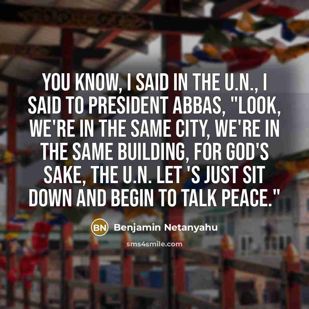 “You know, I said in the U.N., I said to…” quote by Benjamin Netanyahu