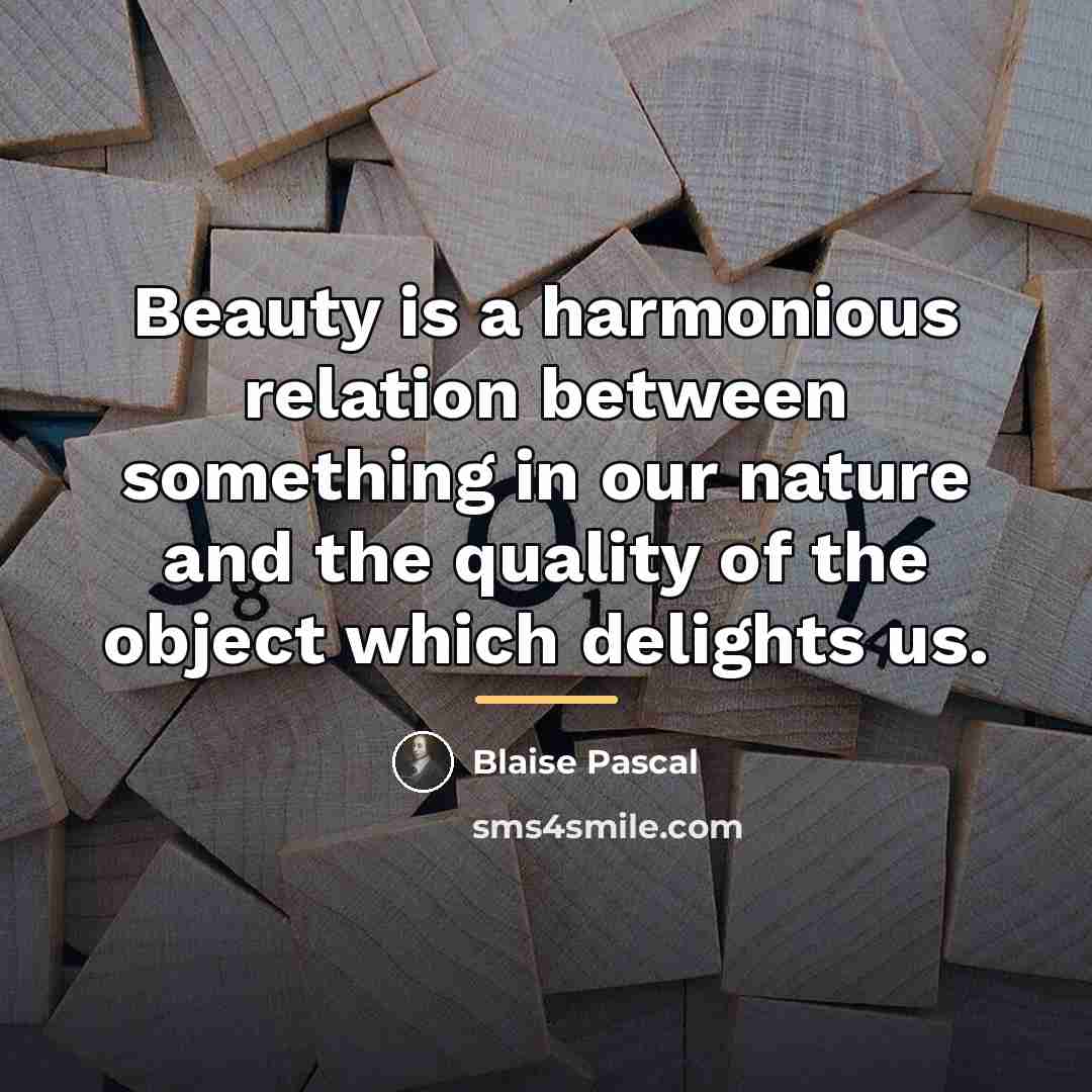 “Beauty is a harmonious relation between something in our nature…” quote by Blaise Pascal
