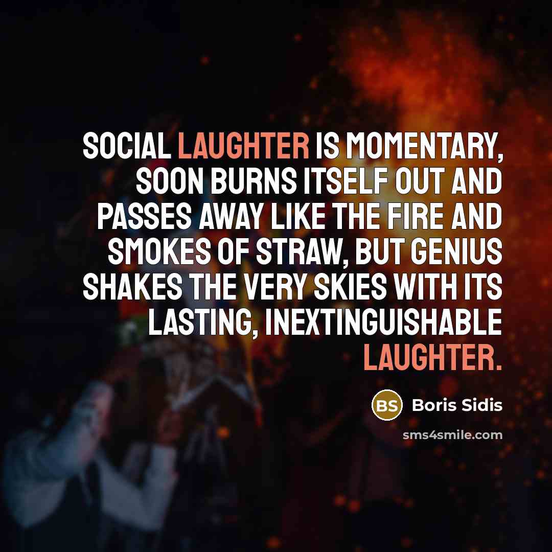 “Social laughter is momentary, soon burns itself out and passes…” quote by Boris Sidis