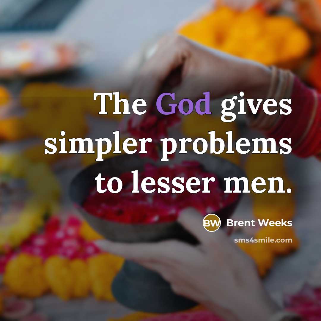 “The God gives simpler problems to lesser men.…” quote by Brent Weeks