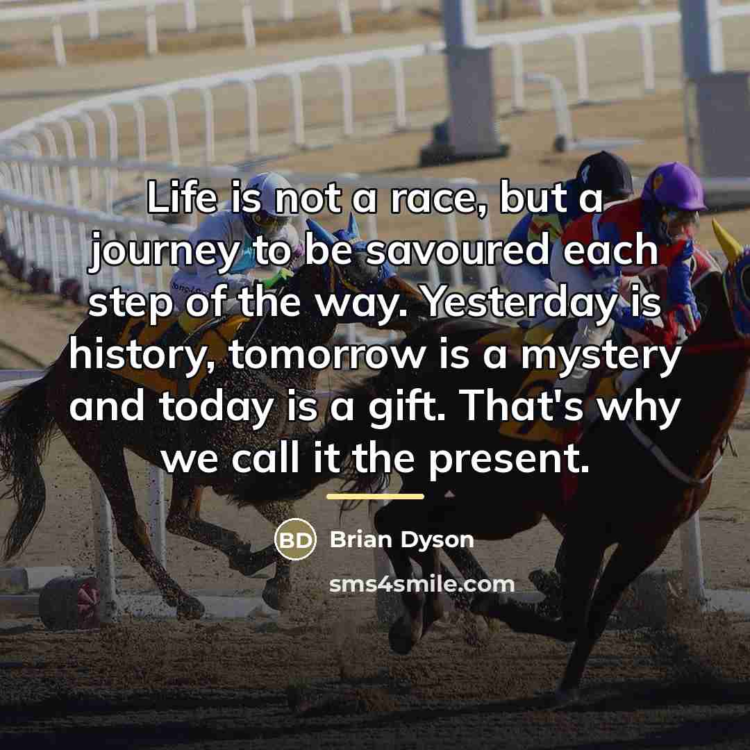 “Life is not a race, but a journey to be…” quote by Brian Dyson