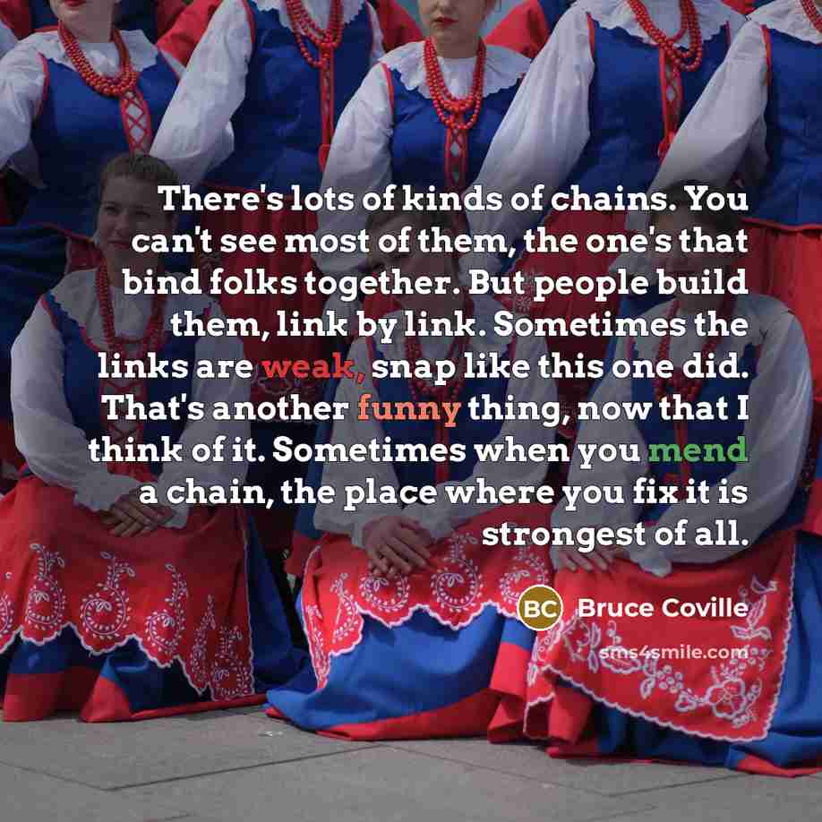 “There's lots of kinds of chains. You can't see most…” quote by Bruce Coville