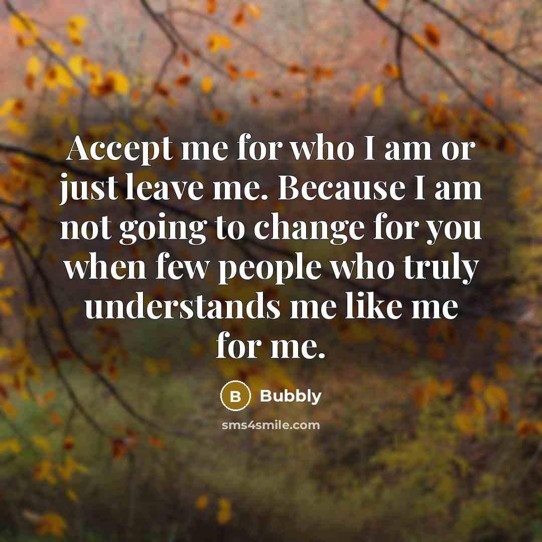 “Accept me for who I am or just leave me.…” quote by Bubbly