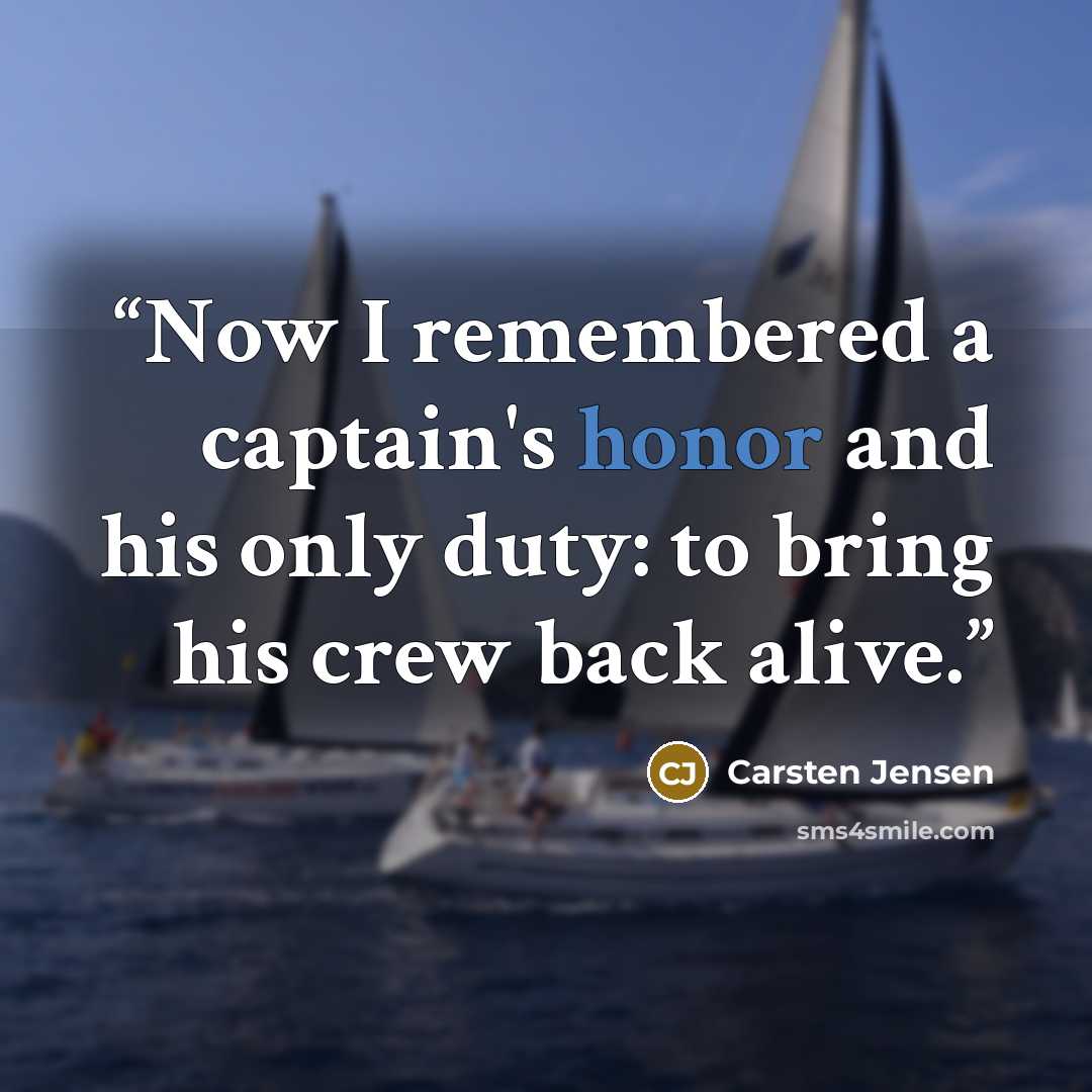 “Now I remembered a captain's honor and his only duty: to bring his crew back alive.” quote by Carsten Jensen