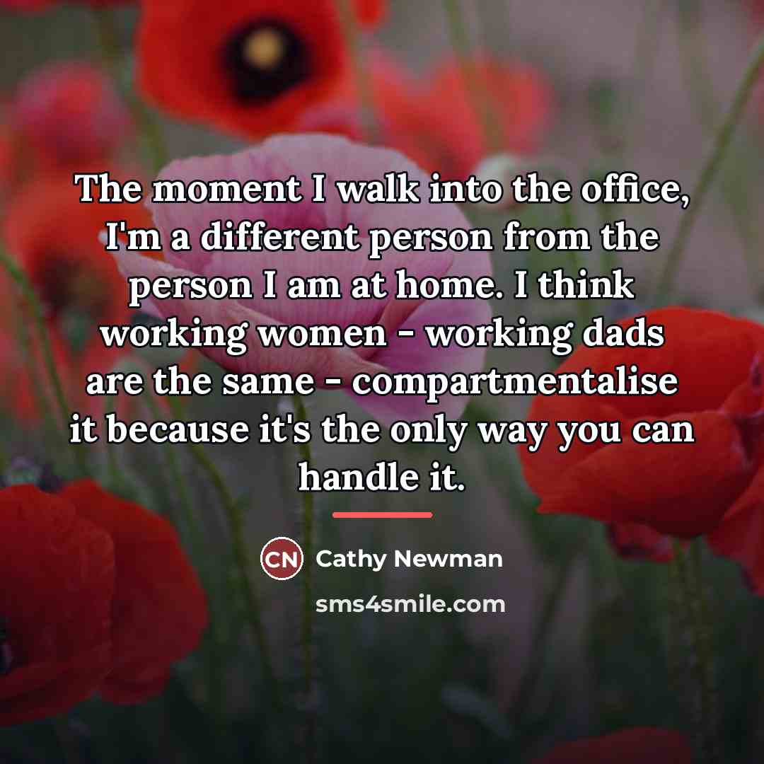 “The moment I walk into the office, I'm a different…” quote by Cathy Newman