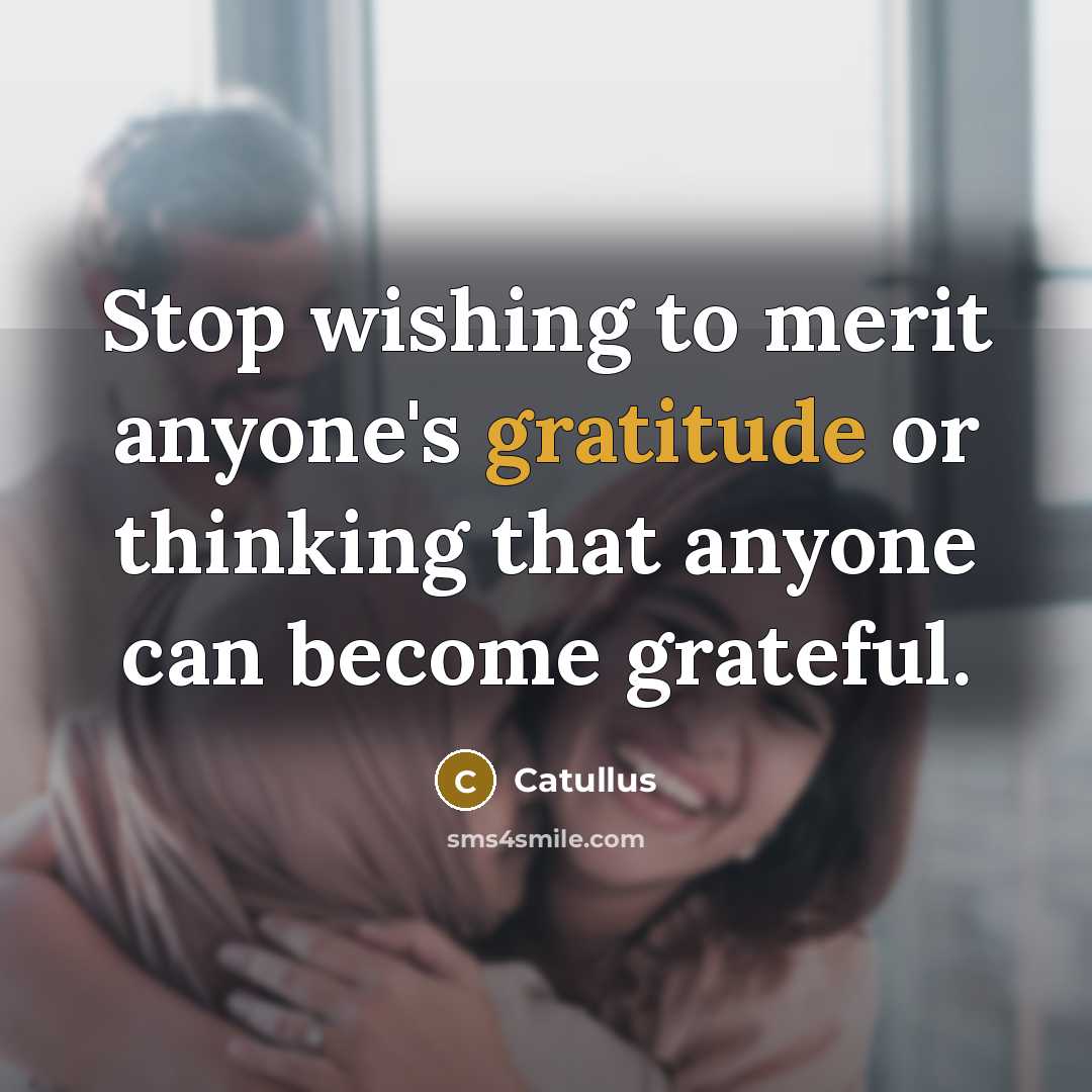 “Stop wishing to merit anyone's gratitude or thinking that anyone…” quote by Catullus