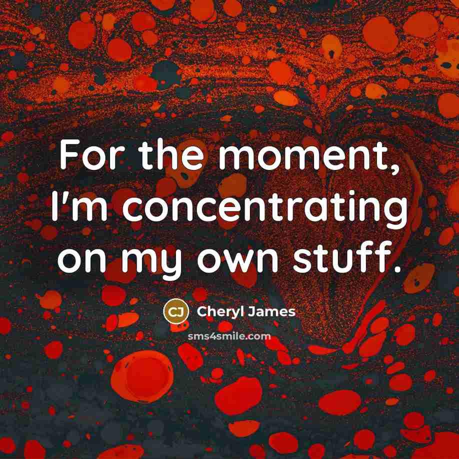 “For the moment, I'm concentrating on my own stuff.…” quote by Cheryl James
