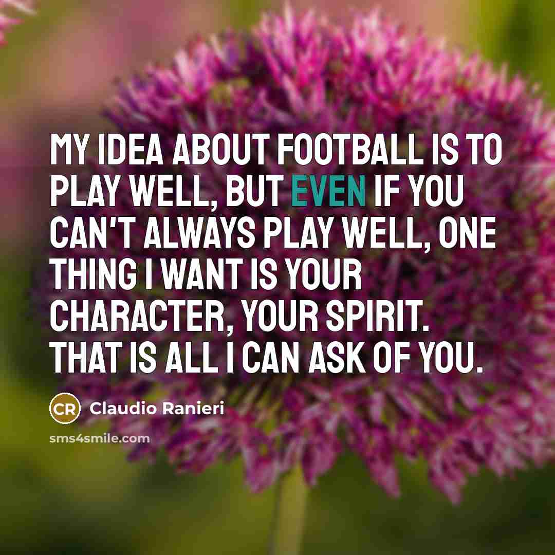 “My idea about football is to play well, but even…” quote by Claudio Ranieri