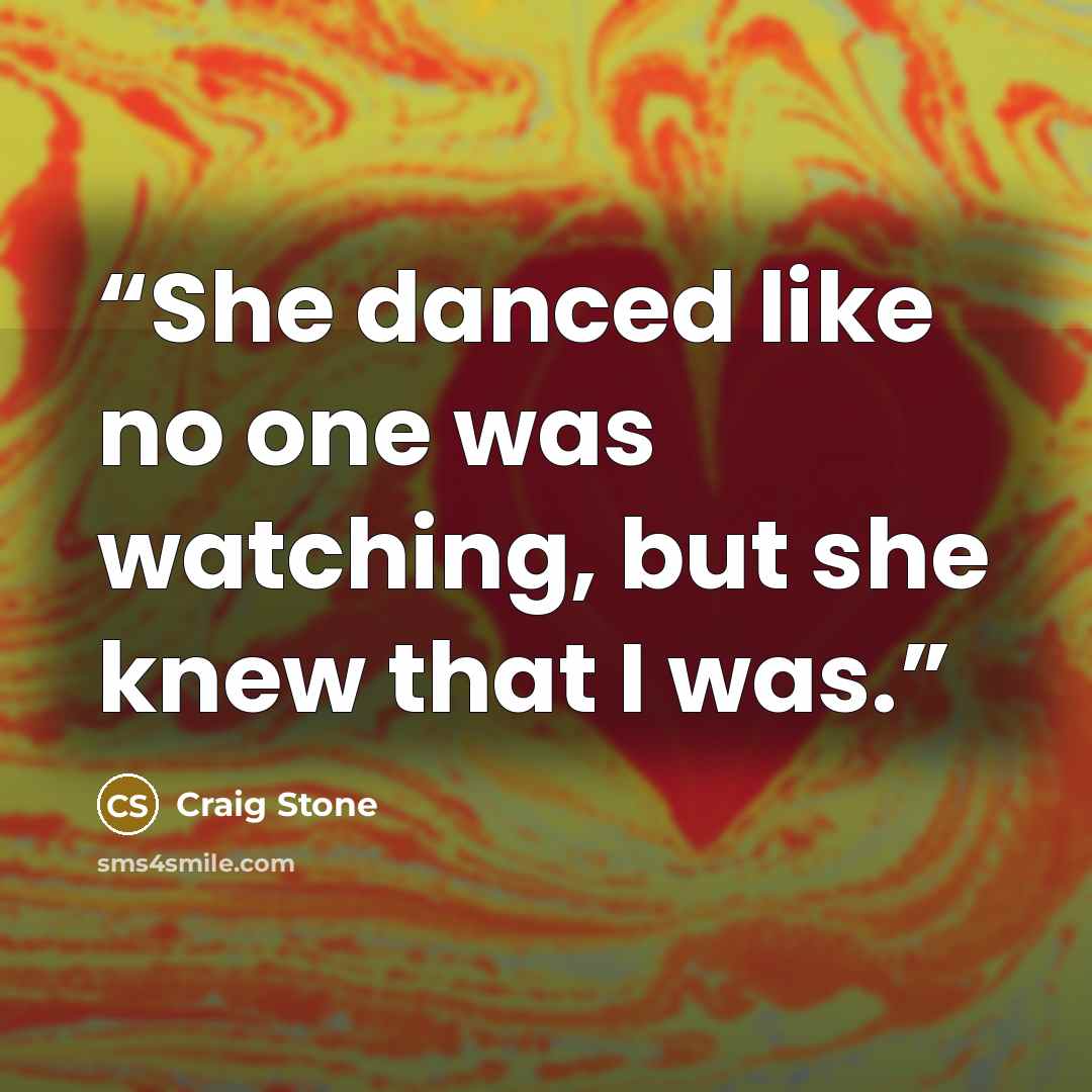 “She danced like no one was watching, but she knew that I was.” quote by craig stone