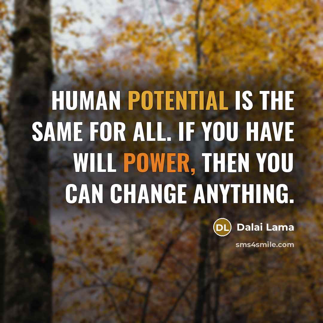 “Human potential is the same for all. If you have will power, then you can change anything.” quote by Dalai Lama