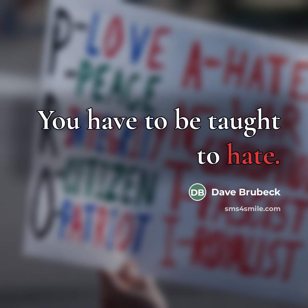 “You have to be taught to hate.…” quote by Dave Brubeck