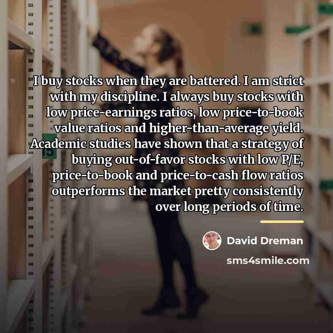 “I buy stocks when they are battered. I am strict…” quote by David Dreman