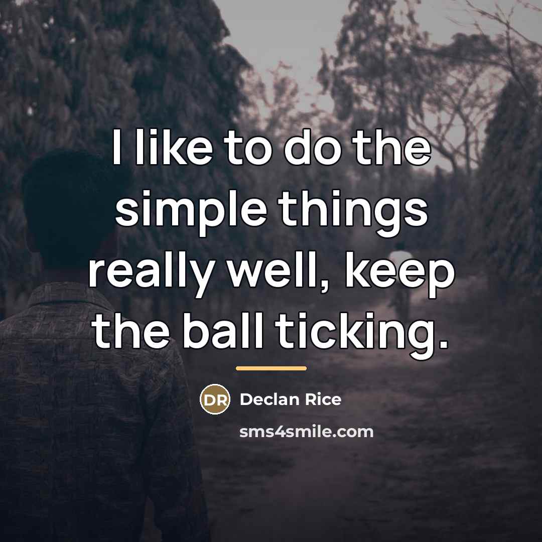 “I like to do the simple things really well, keep…” quote by Declan Rice