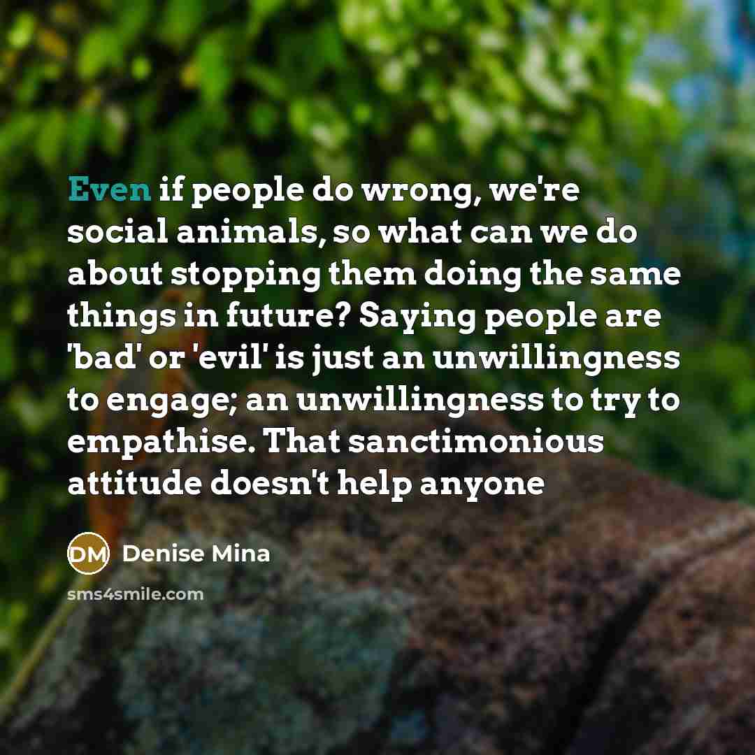 “Even if people do wrong, we're social animals, so what…” quote by Denise Mina