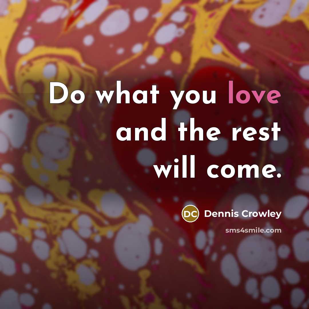 “Do what you love and the rest will come.…” quote by Dennis Crowley