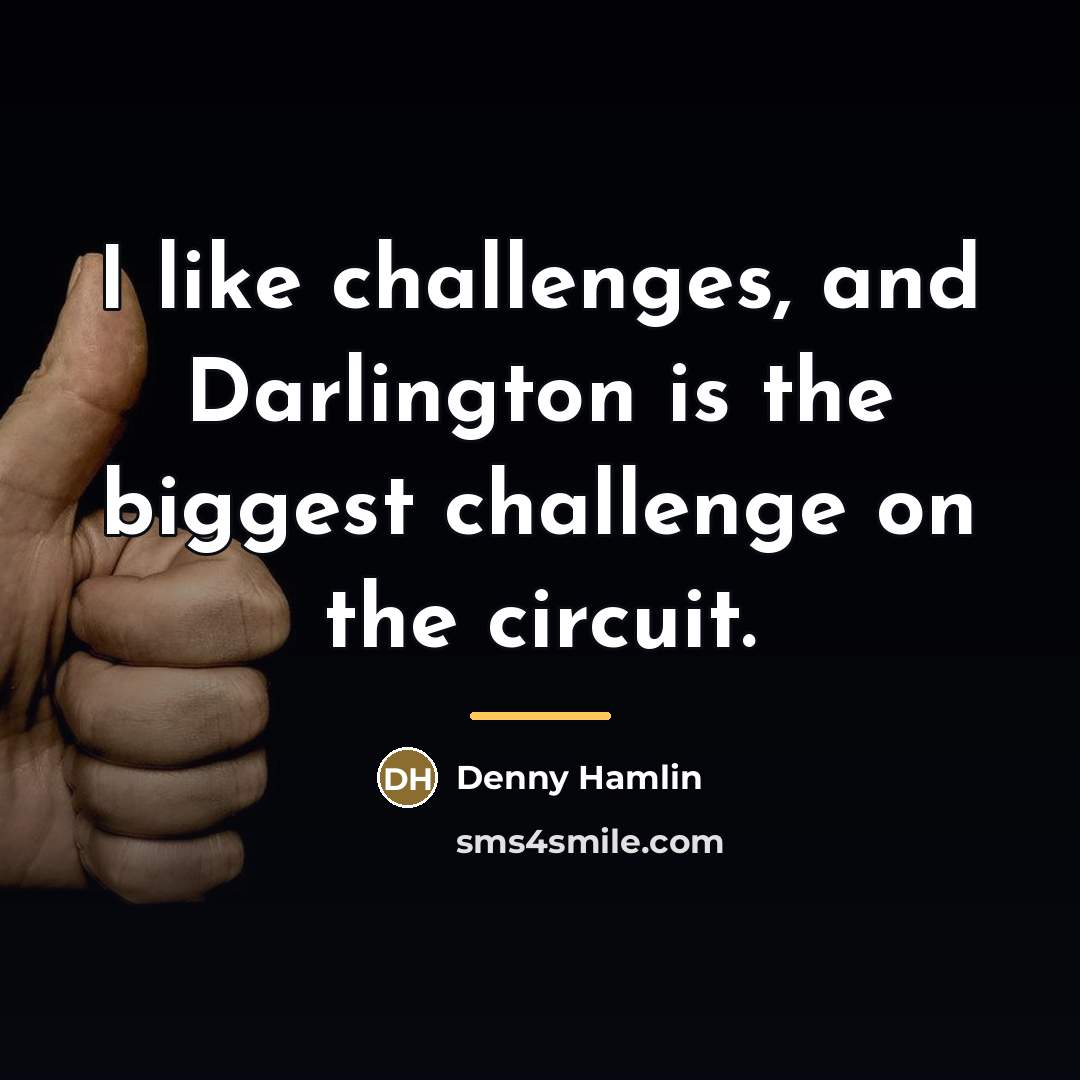 “I like challenges, and Darlington is the biggest challenge on…” quote by Denny Hamlin
