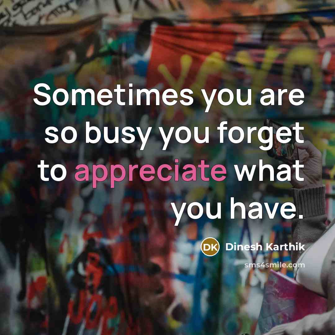 “Sometimes you are so busy you forget to appreciate what…” quote by Dinesh Karthik