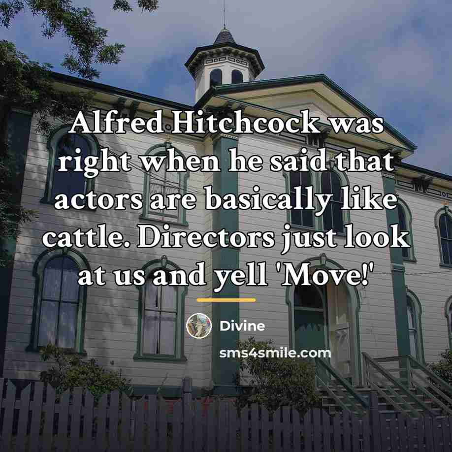 “Alfred Hitchcock was right when he said that actors are…” quote by Divine