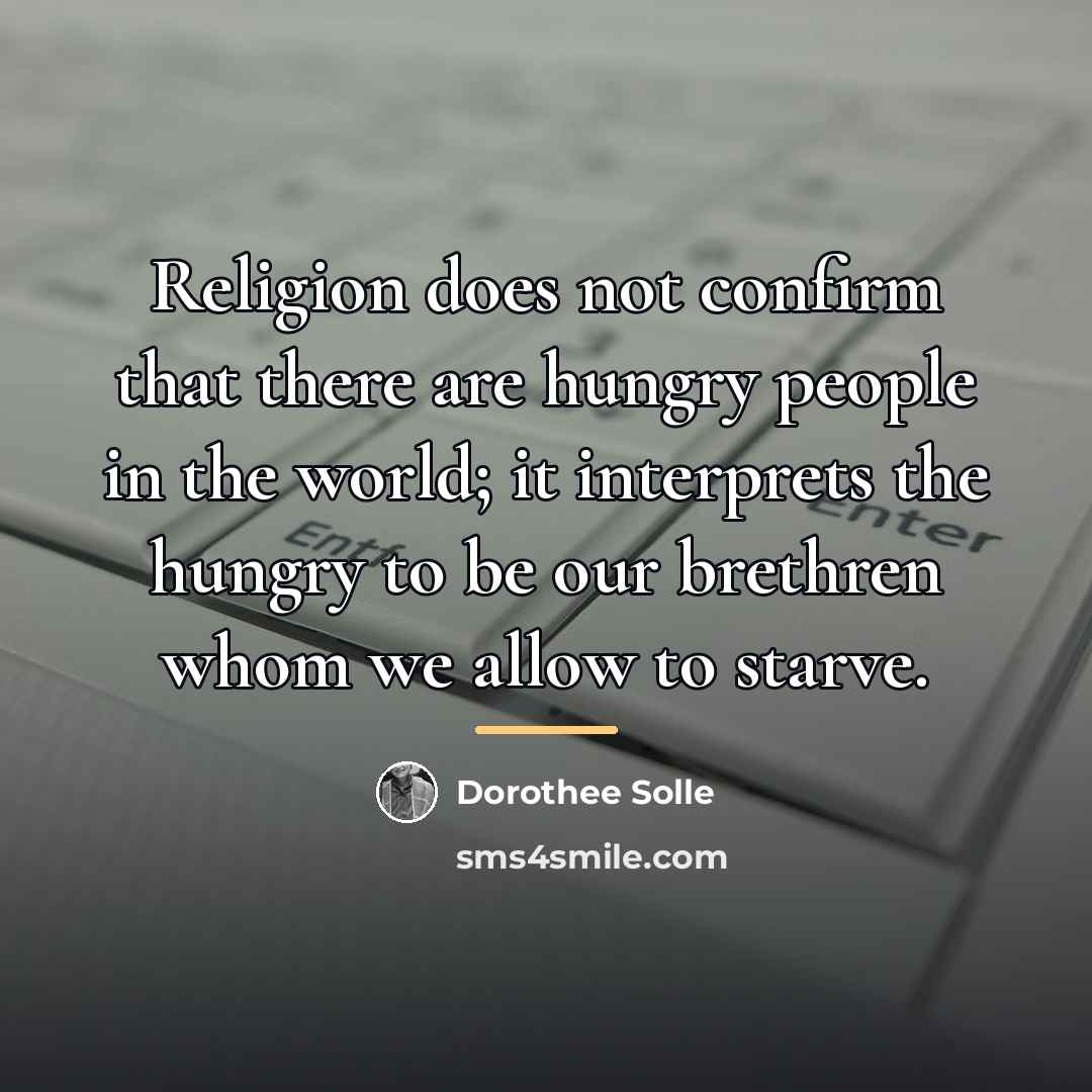 “Religion does not confirm that there are hungry people in…” quote by Dorothee Solle