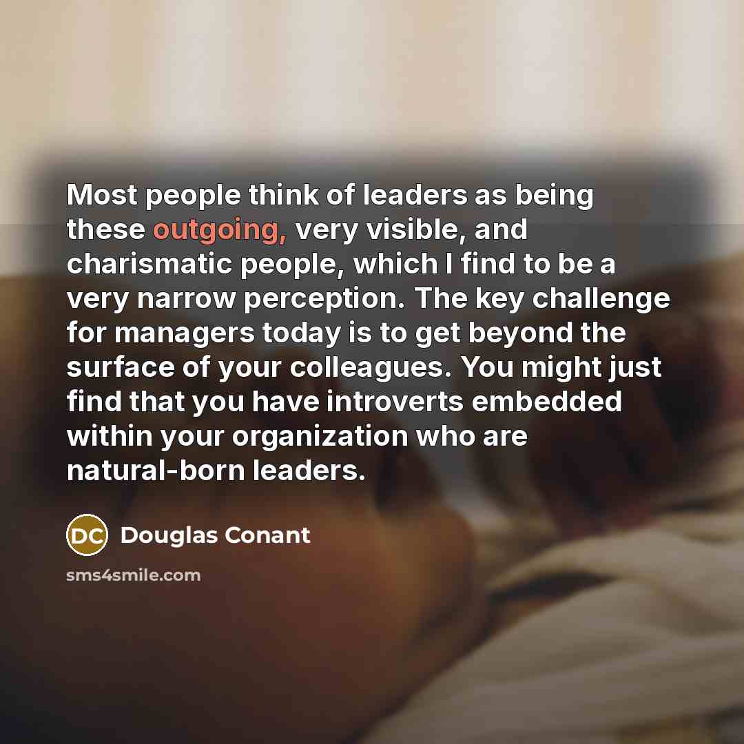 “Most people think of leaders as being these outgoing, very…” quote by Douglas Conant