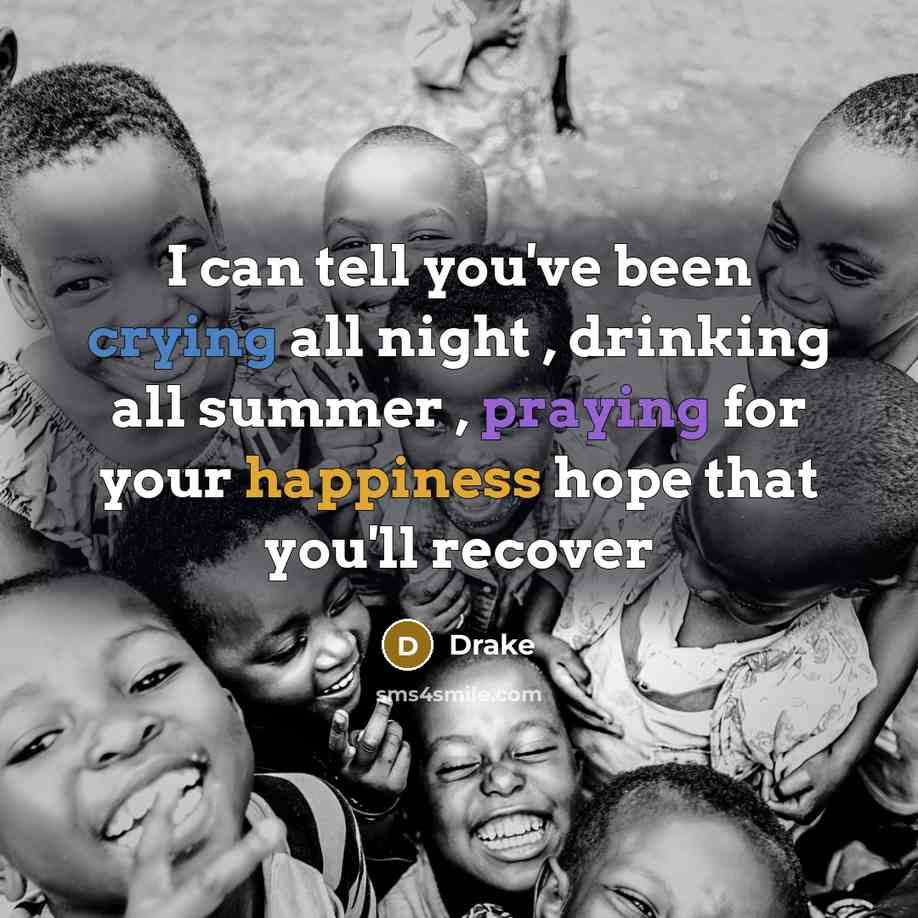 “I can tell you've been crying all night , drinking all summer , praying for your happiness hope that you'll recover” quote by Drake