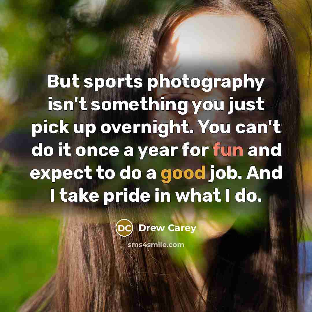 “But sports photography isn't something you just pick up overnight.…” quote by Drew Carey