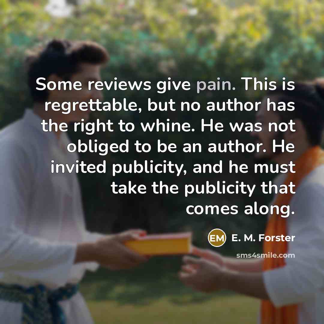 “Some reviews give pain. This is regrettable, but no author…” quote by E. M. Forster
