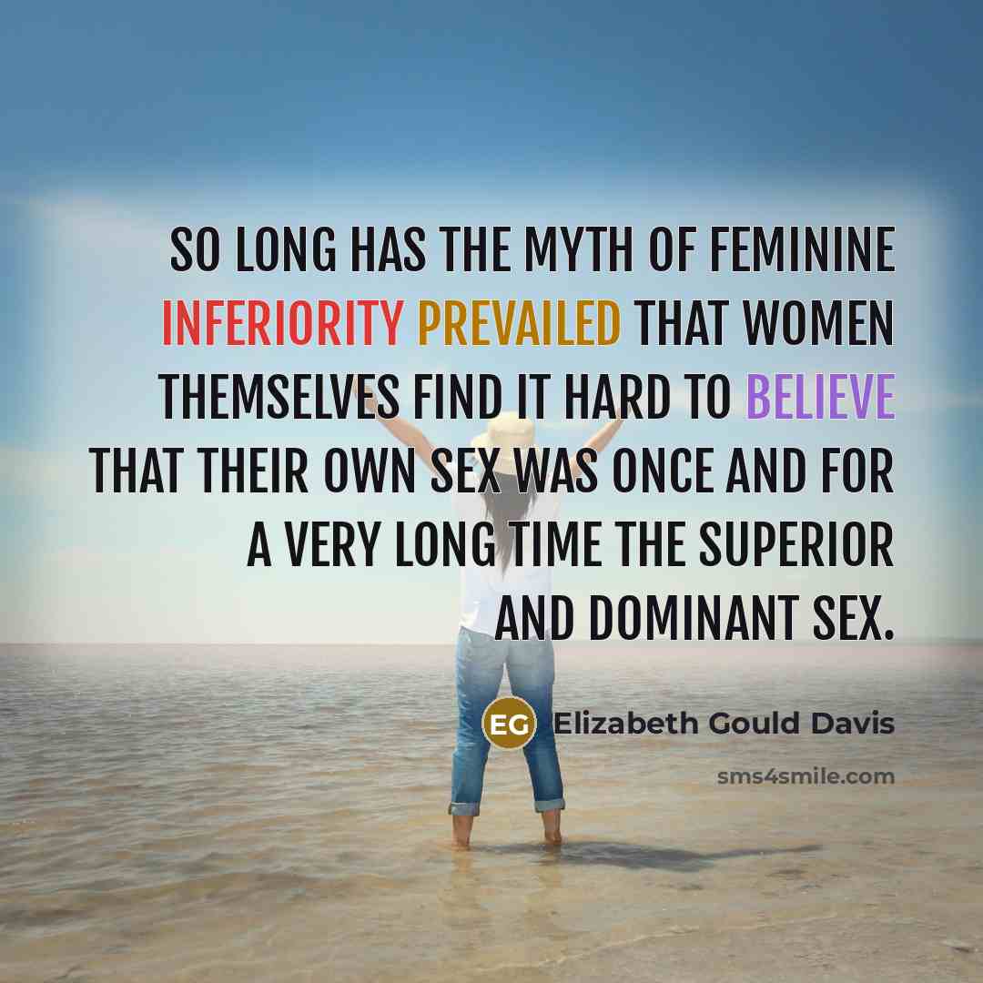 “So long has the myth of feminine inferiority prevailed that…” quote by Elizabeth Gould Davis