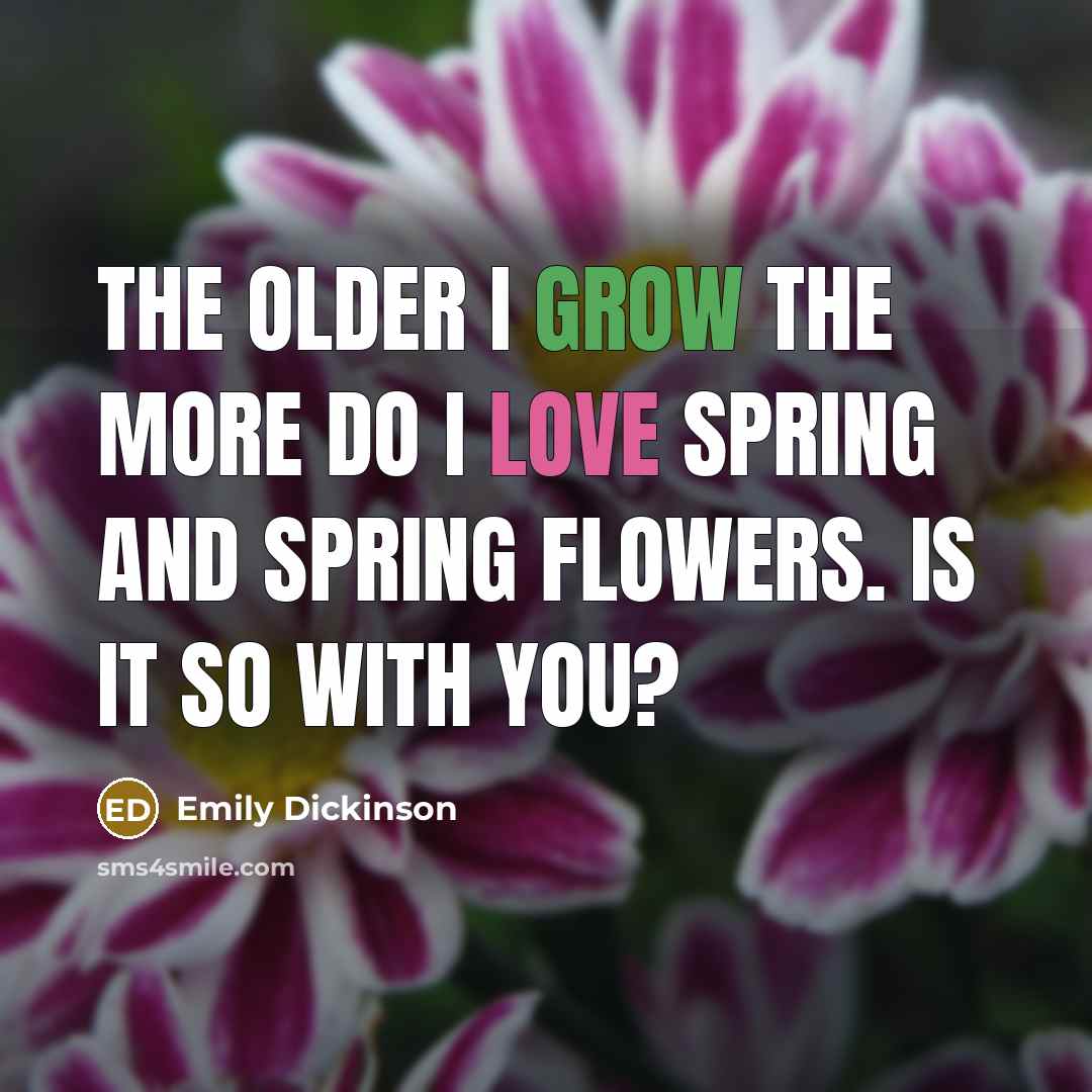 “The older I grow the more do I love spring…” quote by Emily Dickinson