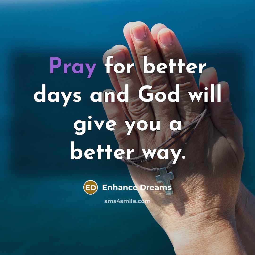 “Pray for better days and God will give you a better way.” quote by Enhance Dreams