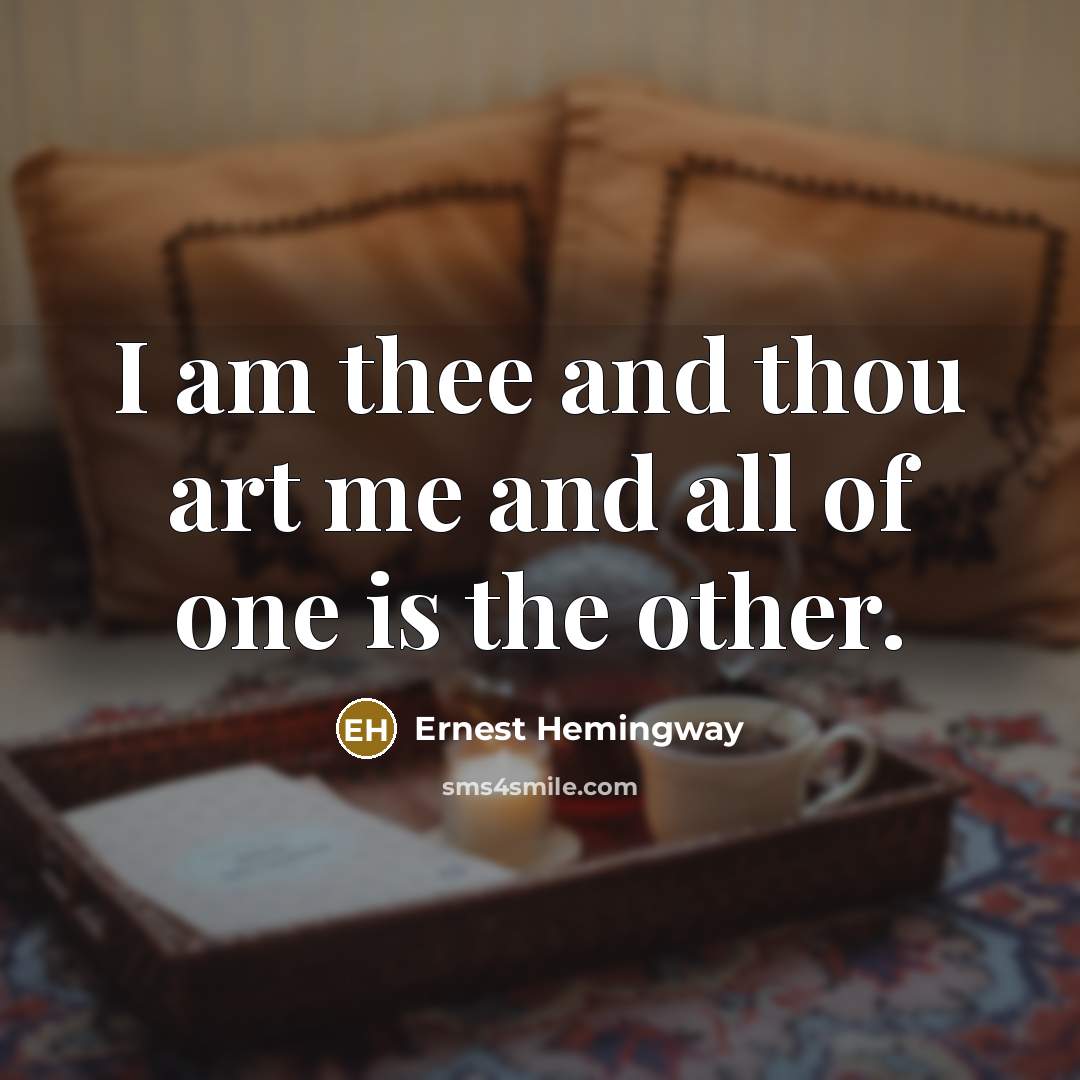 “I am thee and thou art me and all of…” quote by Ernest Hemingway