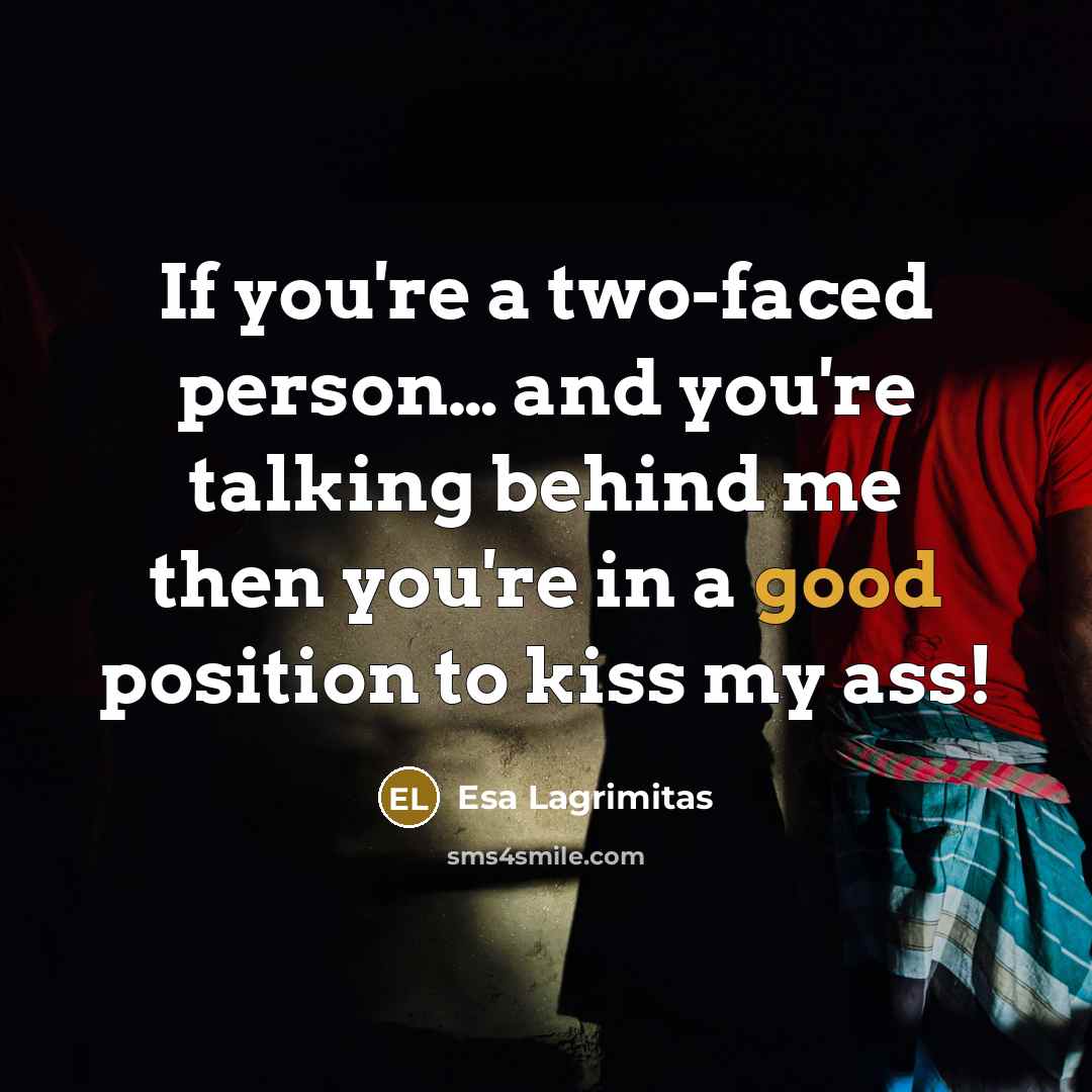 “If you're a two-faced person… and you're talking behind me then you're in a good position to kiss my ass!” quote by Esa Lagrimitas