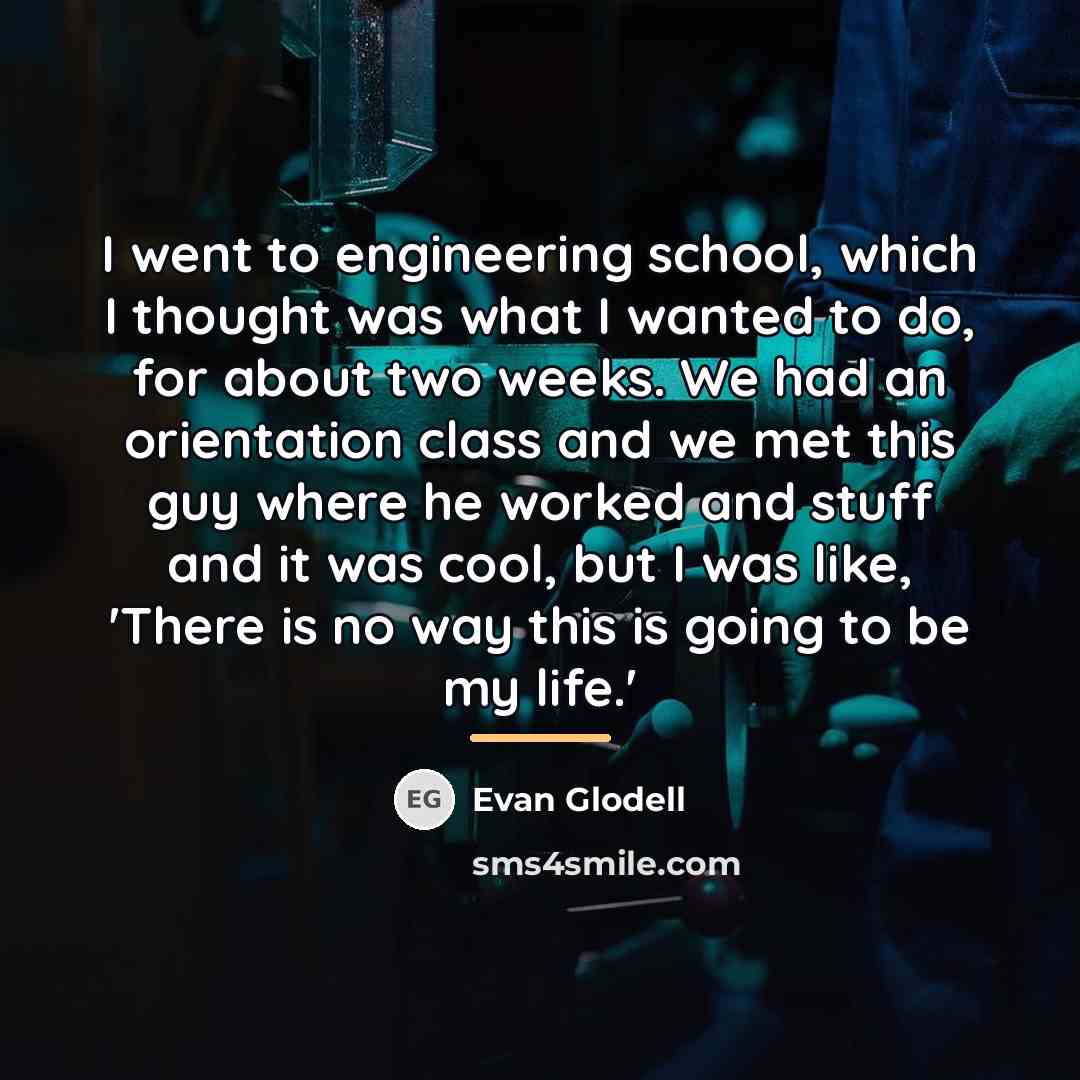 “I went to engineering school, which I thought was what…” quote by Evan Glodell