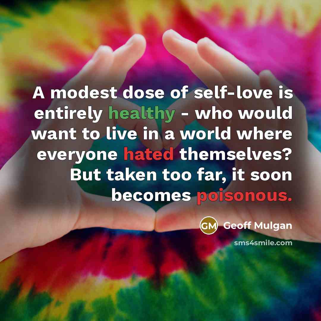 “A modest dose of self-love is entirely healthy - who…” quote by Geoff Mulgan