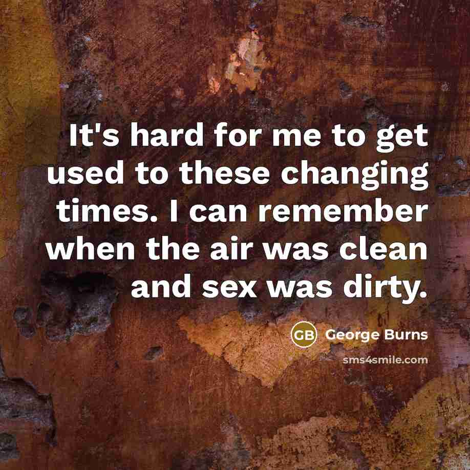 “It's hard for me to get used to these changing…” quote by George Burns