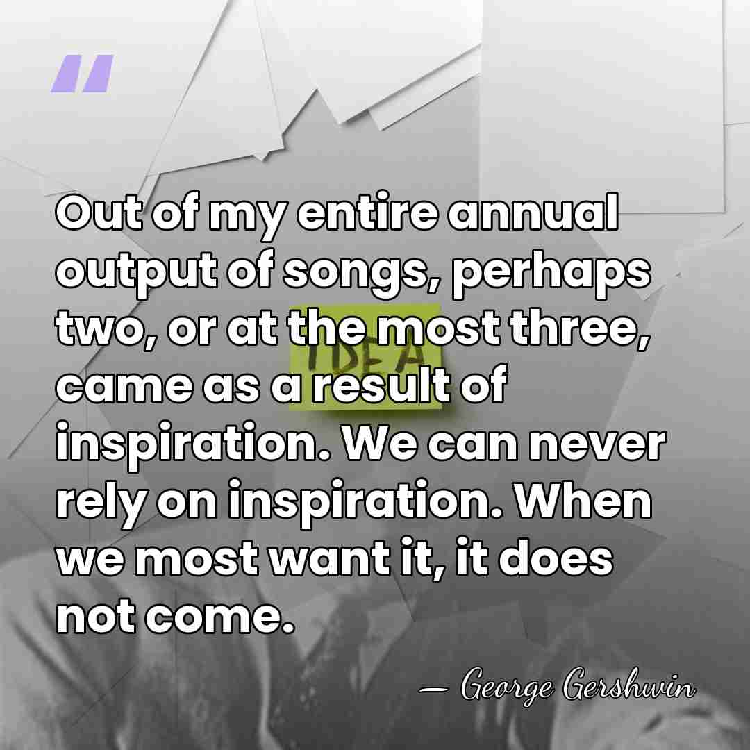 Out of my entire annual output of songs, perhaps two, or at&hellip; - George Gershwin