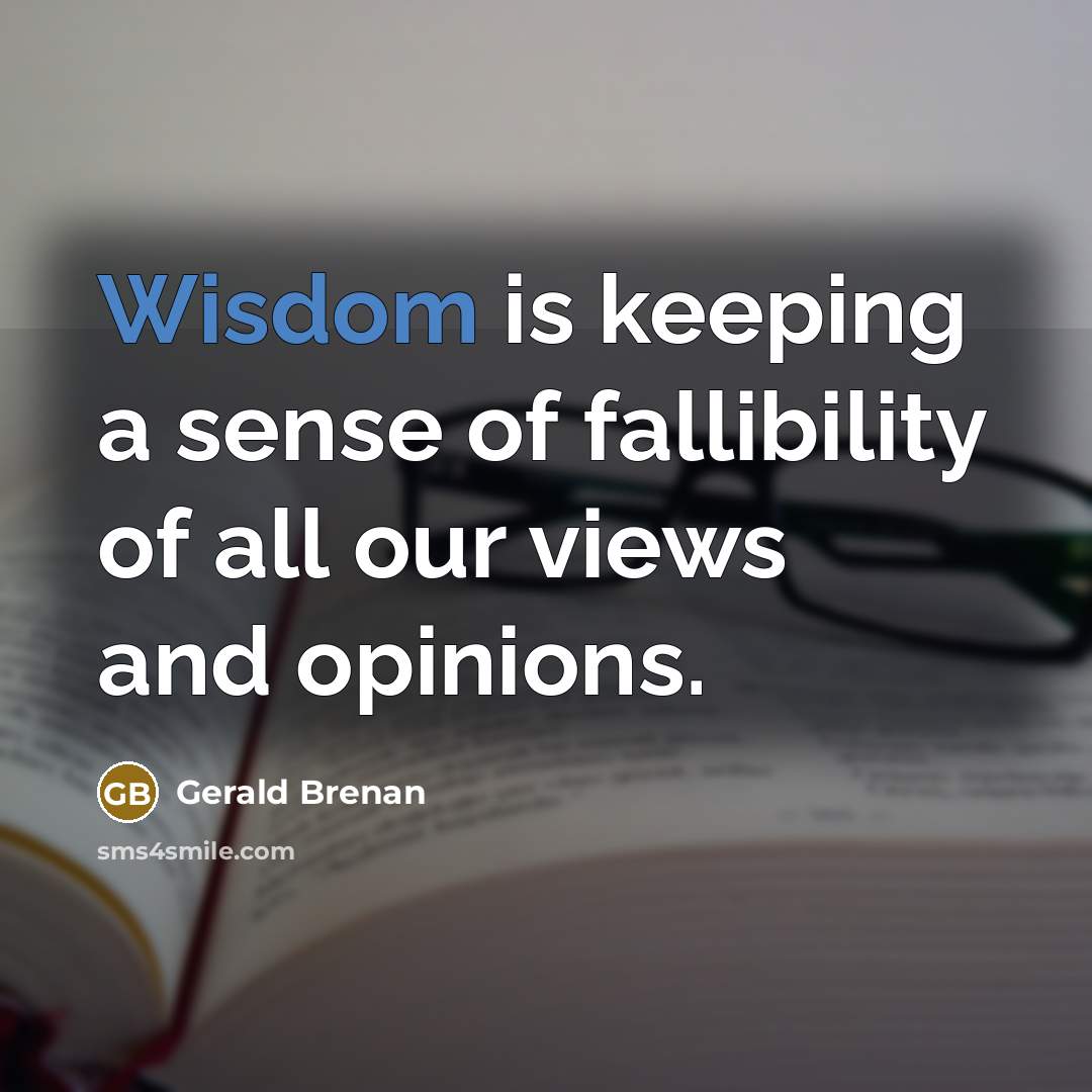 “Wisdom is keeping a sense of fallibility of all our…” quote by Gerald Brenan