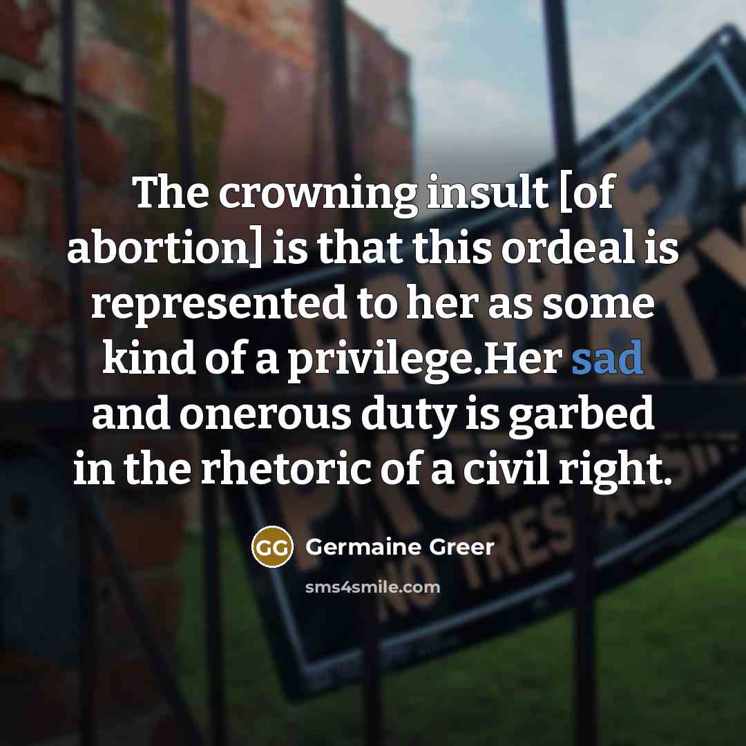 “The crowning insult [of abortion] is that this ordeal is…” quote by Germaine Greer