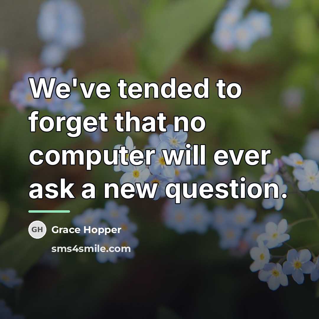 “We've tended to forget that no computer will ever ask…” quote by Grace Hopper