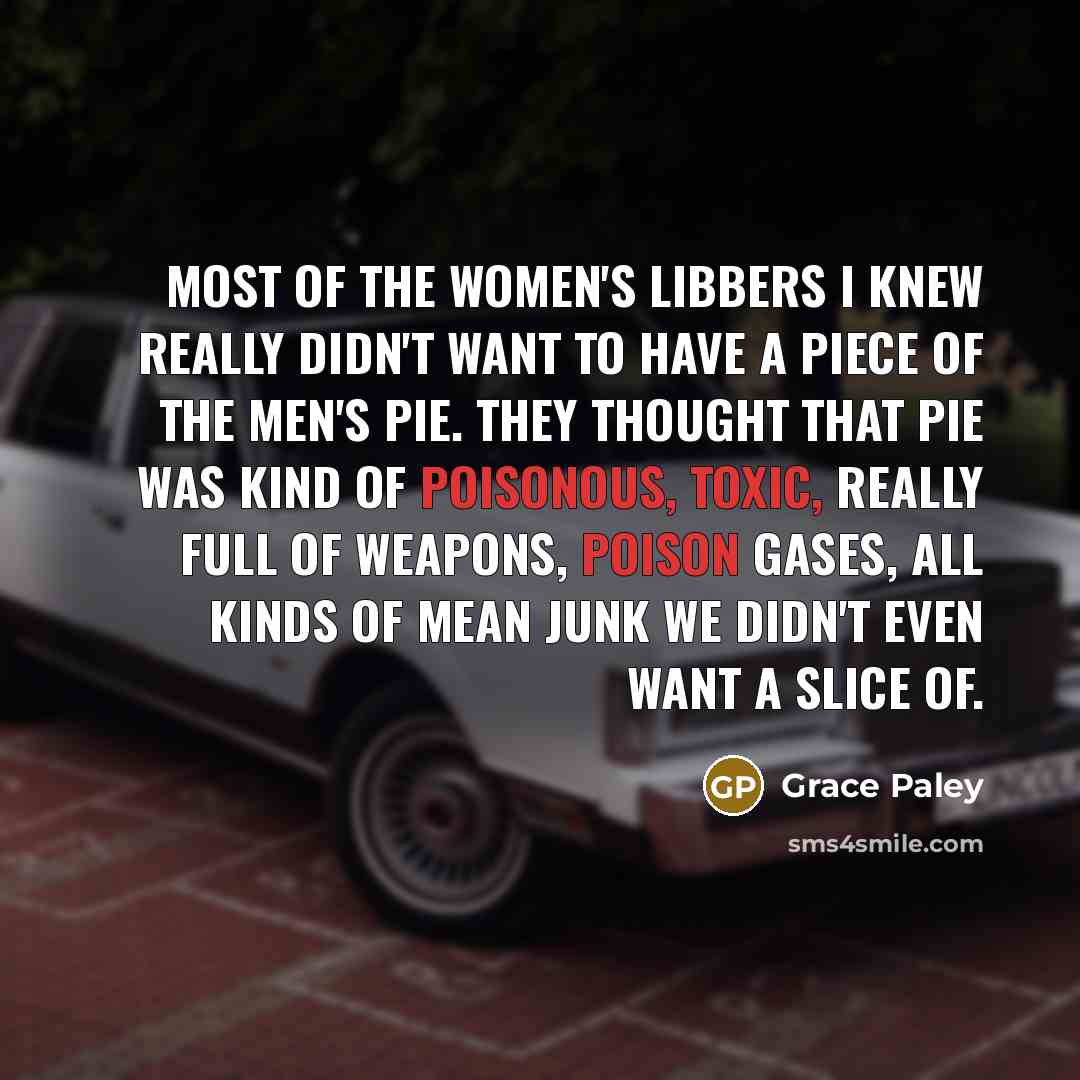 “Most of the Women's Libbers I knew really didn't want…” quote by Grace Paley
