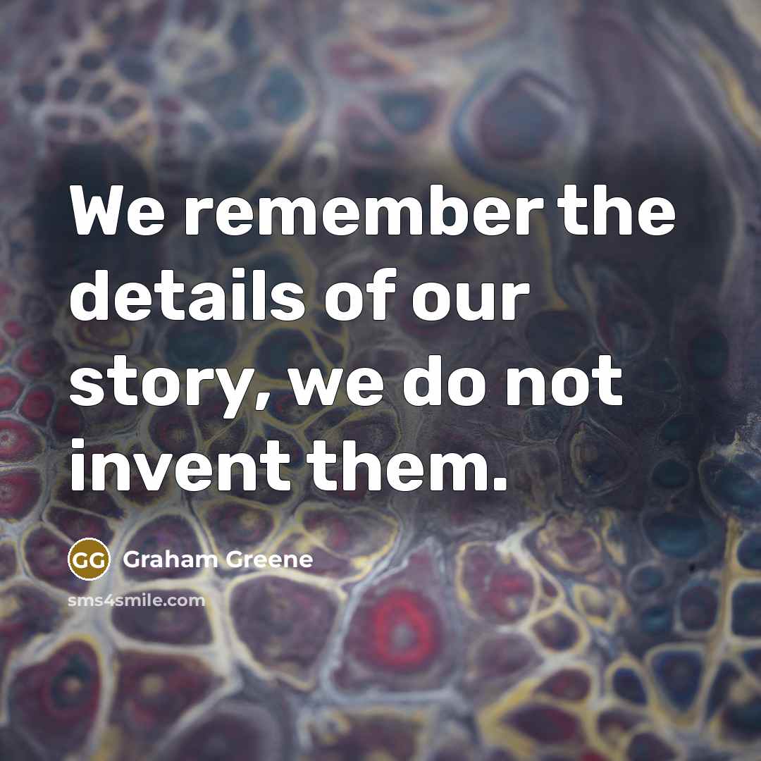 “We remember the details of our story, we do not…” quote by Graham Greene