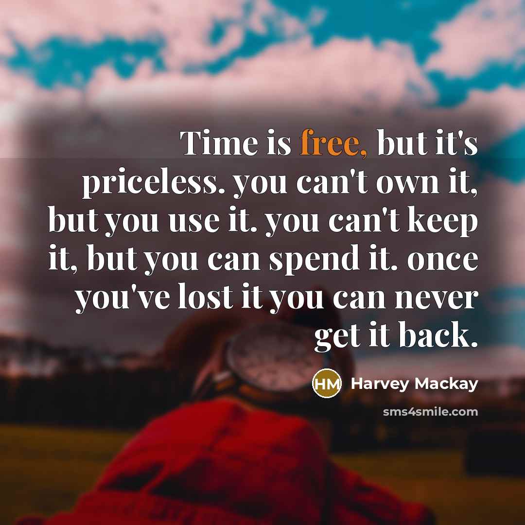 “Time is free, but it's priceless. you can't own it,…” quote by Harvey MacKay