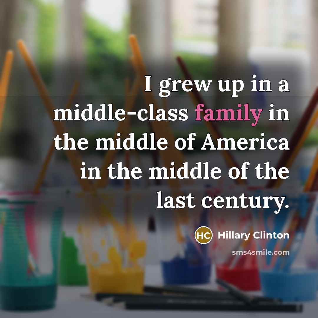 “I grew up in a middle-class family in the middle…” quote by Hillary Clinton