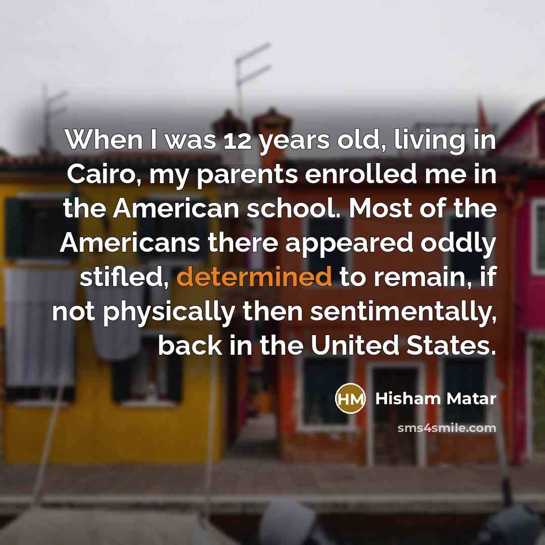 “When I was 12 years old, living in Cairo, my…” quote by Hisham Matar